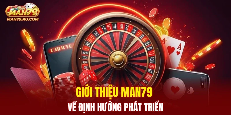 Giới thiệu MAN79 về định hướng phát triển