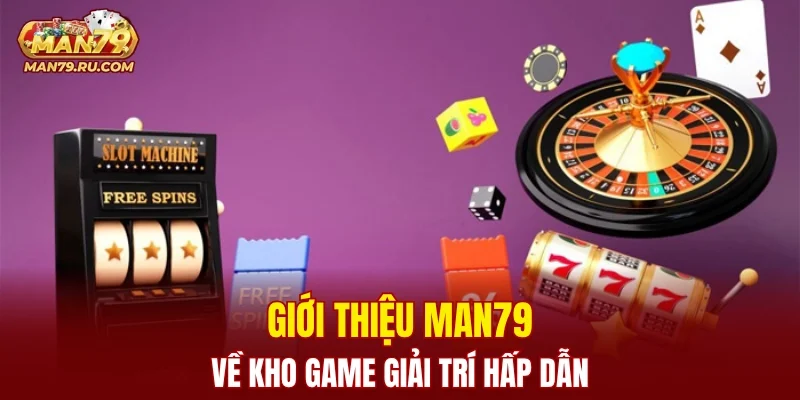 Giới thiệu MAN79 về kho game giải trí hấp dẫn