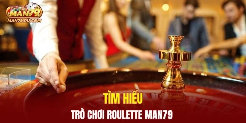Giới thiệu trò chơi Roulette MAN79