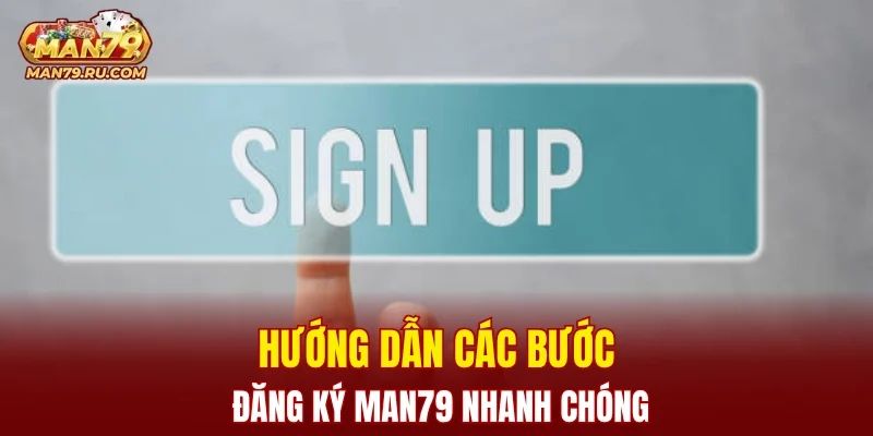 Hướng dẫn các bước đăng ký MAN79 nhanh chóng