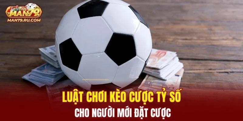 Luật chơi kèo cược tỷ số cho người mới