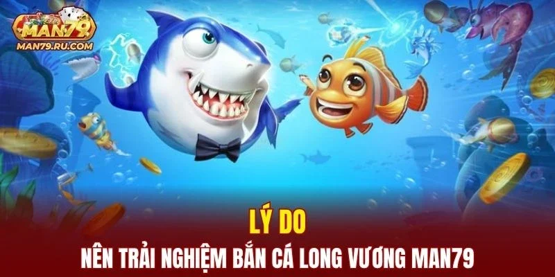 Lý do bắn cá Long Vương đáng để trải nghiệm