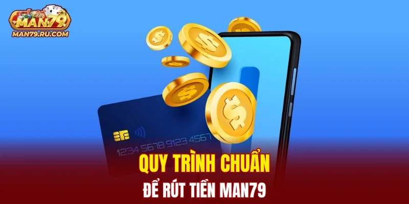 Quy trình chuẩn để rút tiền MAN79