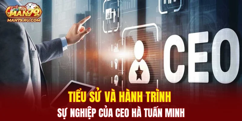 Tiểu sử và hành trình sự nghiệp của CEO Hà Tuấn Minh